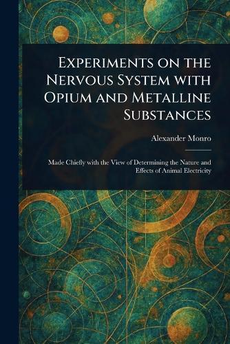 Experiments on the Nervous System With Opium and Metalline Substances  by Alexander Monro at Abbey's Bookshop, 