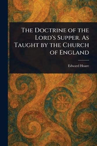 The Doctrine of the Lord's Supper. As Taught by the Church of England  by Edward Hoare at Abbey's Bookshop, 