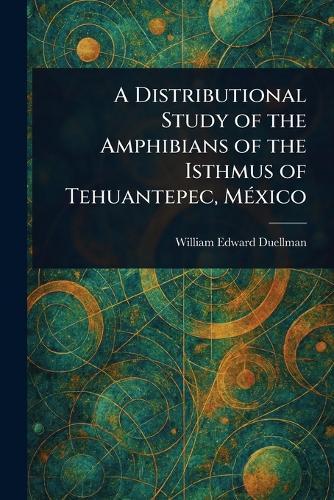 A Distributional Study of the Amphibians of the Isthmus of Tehuantepec, México  by William Edward Duellman at Abbey's Bookshop, 
