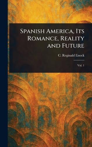 Spanish America, Its Romance, Reality and Future  by C Reginald (Charles Reginald) Enock at Abbey's Bookshop, 