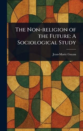 The Non-religion of the Future: A Sociological Study  by Jean-Marie Guyau at Abbey's Bookshop, 