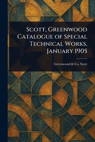 Scott, Greenwood Catalogue of Special Technical Works, January 1905  by Greenwood & Co Scott at Abbey's Bookshop, 