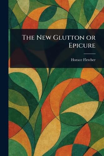 The New Glutton or Epicure  by Horace Fletcher at Abbey's Bookshop, 