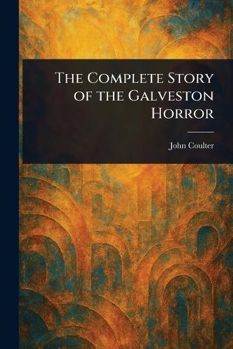 The Complete Story of the Galveston Horror  by John Coulter at Abbey's Bookshop, 
