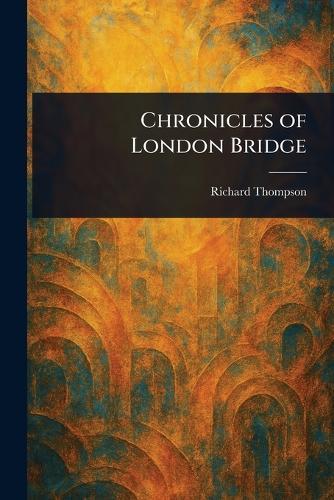 Chronicles of London Bridge  by Richard Thompson at Abbey's Bookshop, 