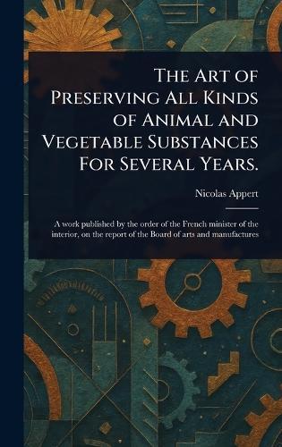 The Art of Preserving All Kinds of Animal and Vegetable Substances For Several Years.  by Nicolas Appert at Abbey's Bookshop, 