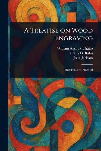 A Treatise on Wood Engraving  by William Andrew Chatto at Abbey's Bookshop, 
