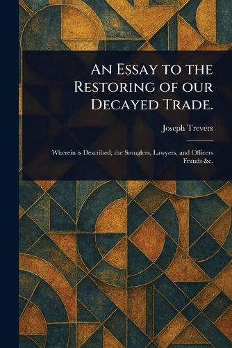 An Essay to the Restoring of Our Decayed Trade.  by Joseph Trevers at Abbey's Bookshop, 