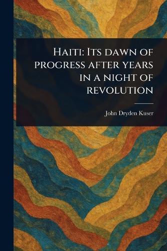 Haiti: Its Dawn of Progress After Years in a Night of Revolution  by John Dryden Kuser at Abbey's Bookshop, 