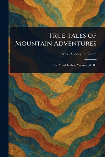 True Tales of Mountain Adventures  by Mrs Aubrey Le Blond at Abbey's Bookshop, 