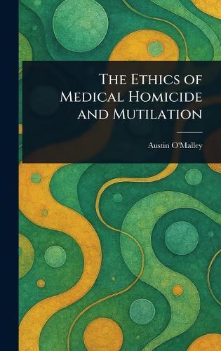 The Ethics of Medical Homicide and Mutilation  by Austin O'Malley at Abbey's Bookshop, 