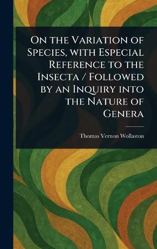 On the Variation of Species, With Especial Reference to the Insecta / Followed by an Inquiry Into the Nature of Genera  by Thomas Vernon Wollaston at Abbey's Bookshop, 