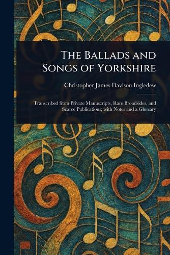 The Ballads and Songs of Yorkshire  by Christopher James Davison Ingledew at Abbey's Bookshop, 