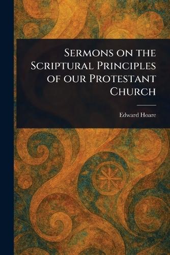 Sermons on the Scriptural Principles of Our Protestant Church  by Edward Hoare at Abbey's Bookshop, 