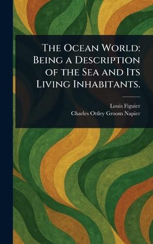 The Ocean World: Being a Description of the Sea and Its Living Inhabitants.  by Louis Figuier at Abbey's Bookshop, 
