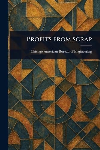 Profits From Scrap  by Chicago American Bureau of Engineering at Abbey's Bookshop, 