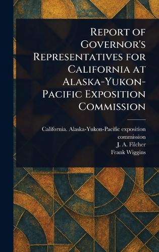 Report of Governor's Representatives for California at Alaska-Yukon-Pacific Exposition Commission  by California Alaska-Yukon- Commission at Abbey's Bookshop, 