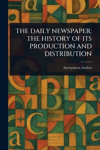 The Daily Newspaper: The History of Its Production and Distribution  by Anonymous at Abbey's Bookshop, 