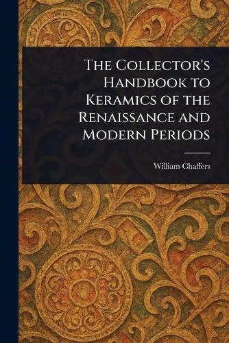 The Collector's Handbook to Keramics of the Renaissance and Modern Periods  by William Chaffers at Abbey's Bookshop, 