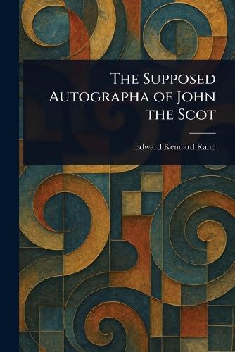 The Supposed Autographa of John the Scot  by Edward Kennard Rand at Abbey's Bookshop, 