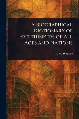 A Biographical Dictionary of Freethinkers of All Ages and Nations  by J M (Joseph Mazzini) Wheeler at Abbey's Bookshop, 