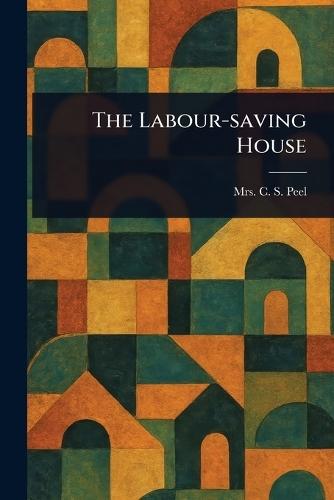 The Labour-saving House  by Mrs C S Peel at Abbey's Bookshop, 