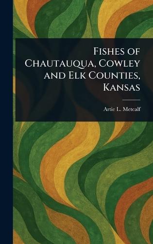Fishes of Chautauqua, Cowley and Elk Counties, Kansas  by Artie L Metcalf at Abbey's Bookshop, 