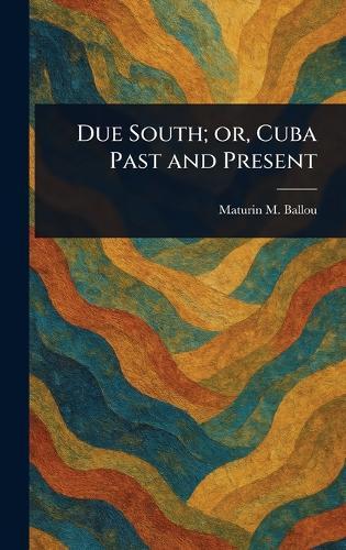 Due South; or, Cuba Past and Present  by Maturin M (Maturin Murray) Ballou at Abbey's Bookshop, 