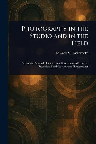 Photography in the Studio and in the Field  by Edward M Estabrooke at Abbey's Bookshop, 