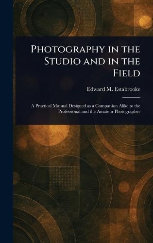 Photography in the Studio and in the Field  by Edward M Estabrooke at Abbey's Bookshop, 
