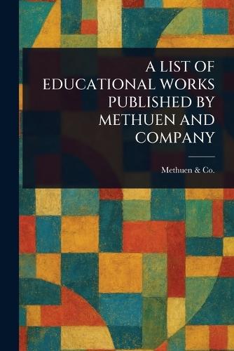 A List of Educational Works Published by Methuen and Company  by Methuen & Co at Abbey's Bookshop, 