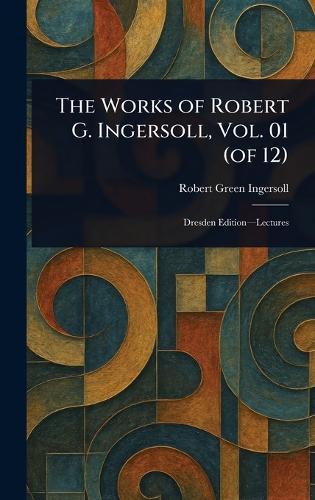 The Works of Robert G. Ingersoll, Vol. 01 (of 12)  by Robert Green Ingersoll at Abbey's Bookshop, 