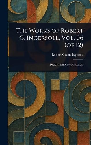 The Works of Robert G. Ingersoll, Vol. 06 (of 12)  by Robert Green Ingersoll at Abbey's Bookshop, 