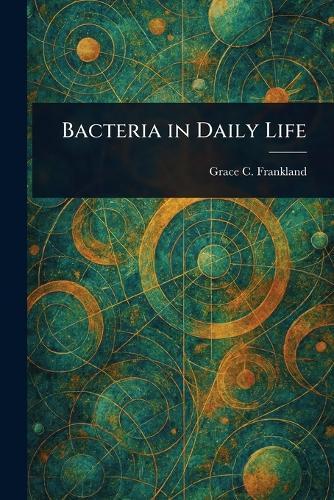 Bacteria in Daily Life  by Grace C Frankland at Abbey's Bookshop, 