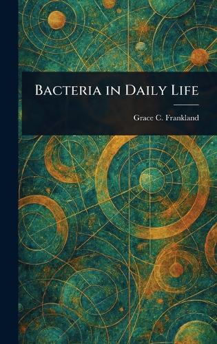 Bacteria in Daily Life  by Grace C Frankland at Abbey's Bookshop, 