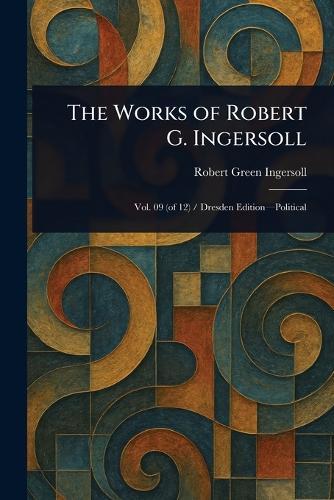 The Works of Robert G. Ingersoll  by Robert Green Ingersoll at Abbey's Bookshop, 