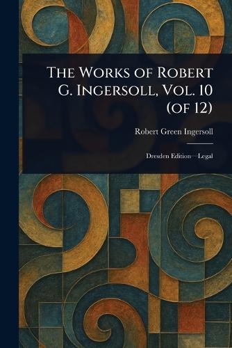 The Works of Robert G. Ingersoll, Vol. 10 (of 12)  by Robert Green Ingersoll at Abbey's Bookshop, 