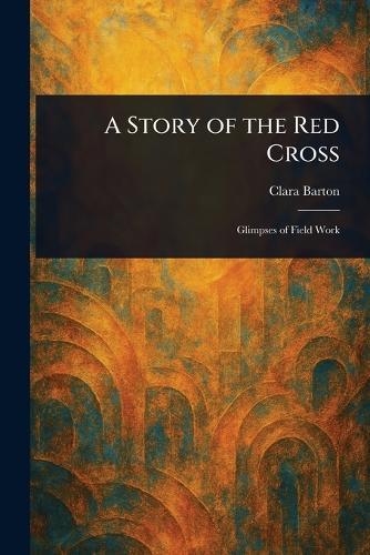 A Story of the Red Cross  by Clara Barton at Abbey's Bookshop, 