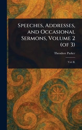 Speeches, Addresses, and Occasional Sermons, Volume 2 (of 3)  by Theodore Parker at Abbey's Bookshop, 