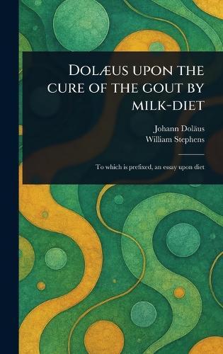 Dolæus Upon the Cure of the Gout by Milk-diet  by Johann Doläus at Abbey's Bookshop, 