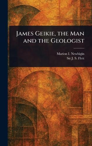 James Geikie, the Man and the Geologist  by Marion I (Marion Isabel) Newbigin at Abbey's Bookshop, 