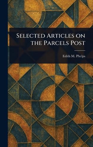 Selected Articles on the Parcels Post  by Edith M Phelps at Abbey's Bookshop, 