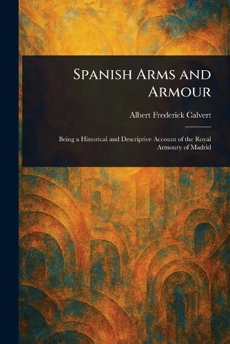 Spanish Arms and Armour  by Albert Frederick Calvert at Abbey's Bookshop, 