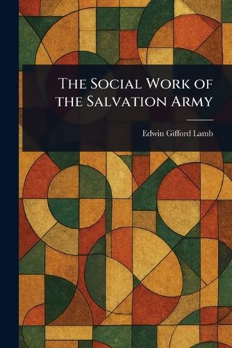 The Social Work of the Salvation Army  by Edwin Gifford Lamb at Abbey's Bookshop, 