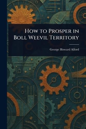 How to Prosper in Boll Weevil Territory  by George Howard Alford at Abbey's Bookshop, 