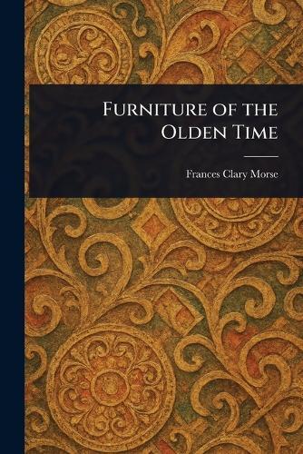 Furniture of the Olden Time  by Frances Clary Morse at Abbey's Bookshop, 