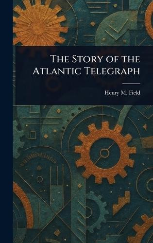 The Story of the Atlantic Telegraph  by Henry M (Henry Martyn) Field at Abbey's Bookshop, 