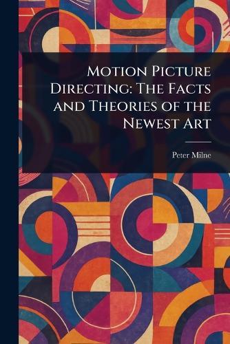 Motion Picture Directing: The Facts and Theories of the Newest Art  by Peter Milne at Abbey's Bookshop, 