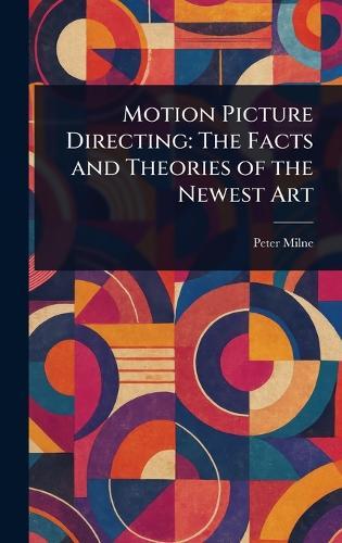 Motion Picture Directing: The Facts and Theories of the Newest Art  by Peter Milne at Abbey's Bookshop, 