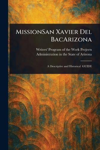 MissionSan Xavier Del BacArizona  by Writers' Program of the Work Arizona at Abbey's Bookshop, 